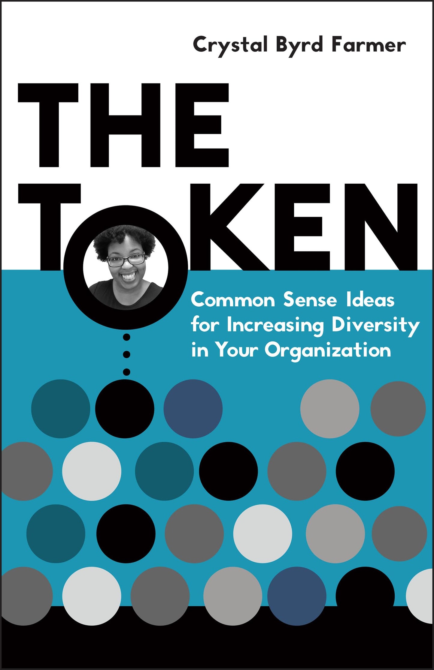 The Token: Common Sense Ideas for Increasing Diversity in Your Organization by Farmer, Crystal Byrd