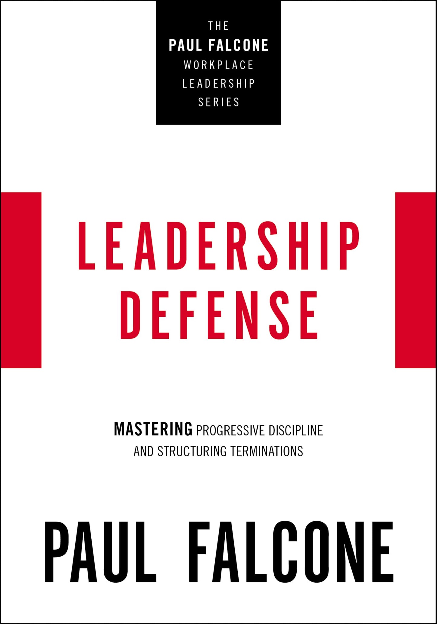 Leadership Defense: Mastering Progressive Discipline & Structuring Terminations by Paul Falcone