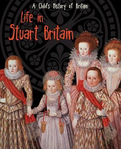 Child's History Of Britain: Life In Stuart Britain by Anita Ganeri