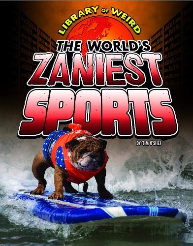 Library Of Weird: The World's Zaniest Sports by Tim OShei