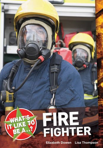 What's It Like To Be A..?- Fire Fighter by Elizabeth Dowen & Lisa Thompson