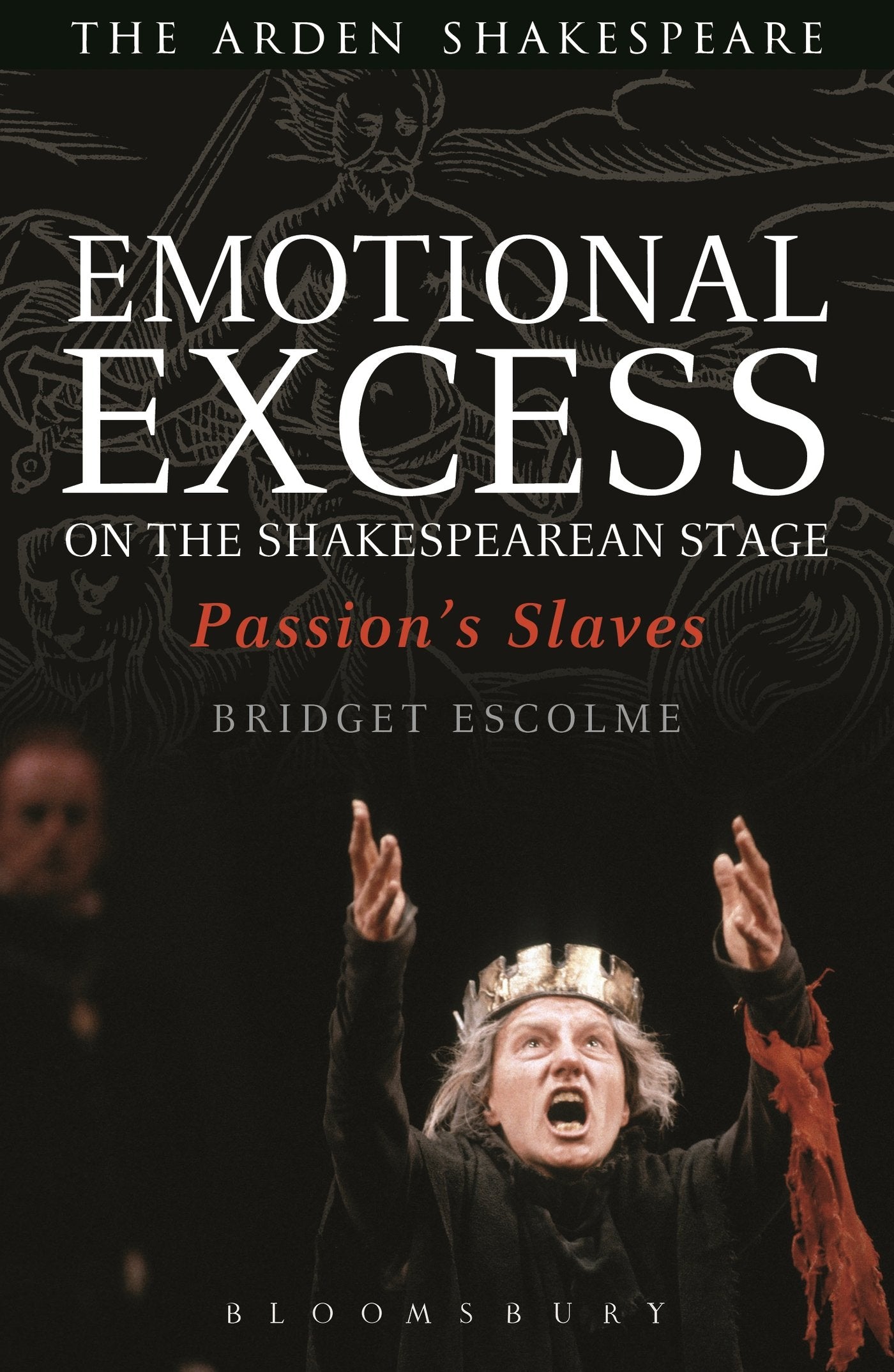 Emotional Excess on the Shakespearean Stage: Passion's Slaves (Arden Shakespeare) by Escolme, Bridget
