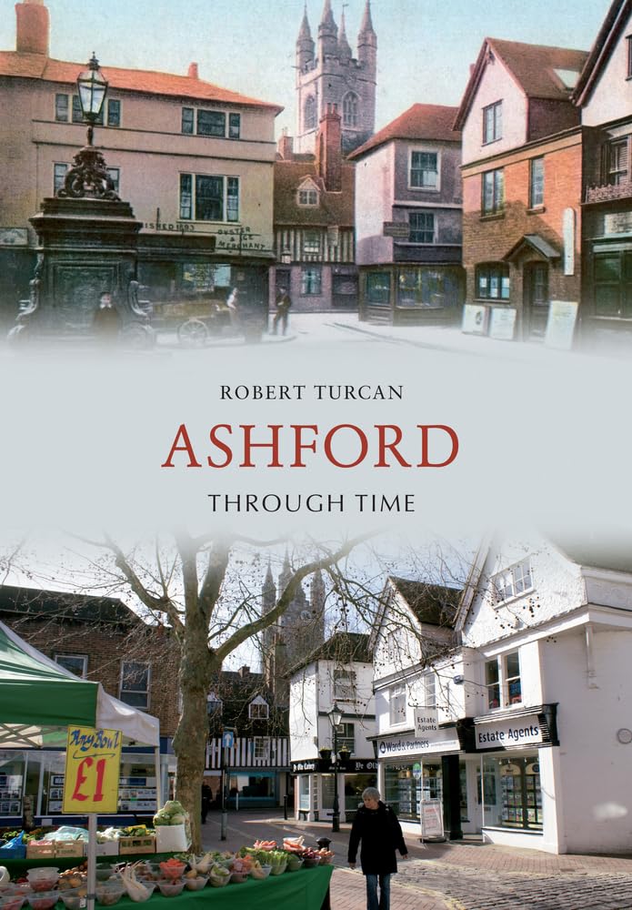 Ashford Through Time (Kent) von Robert Turcan