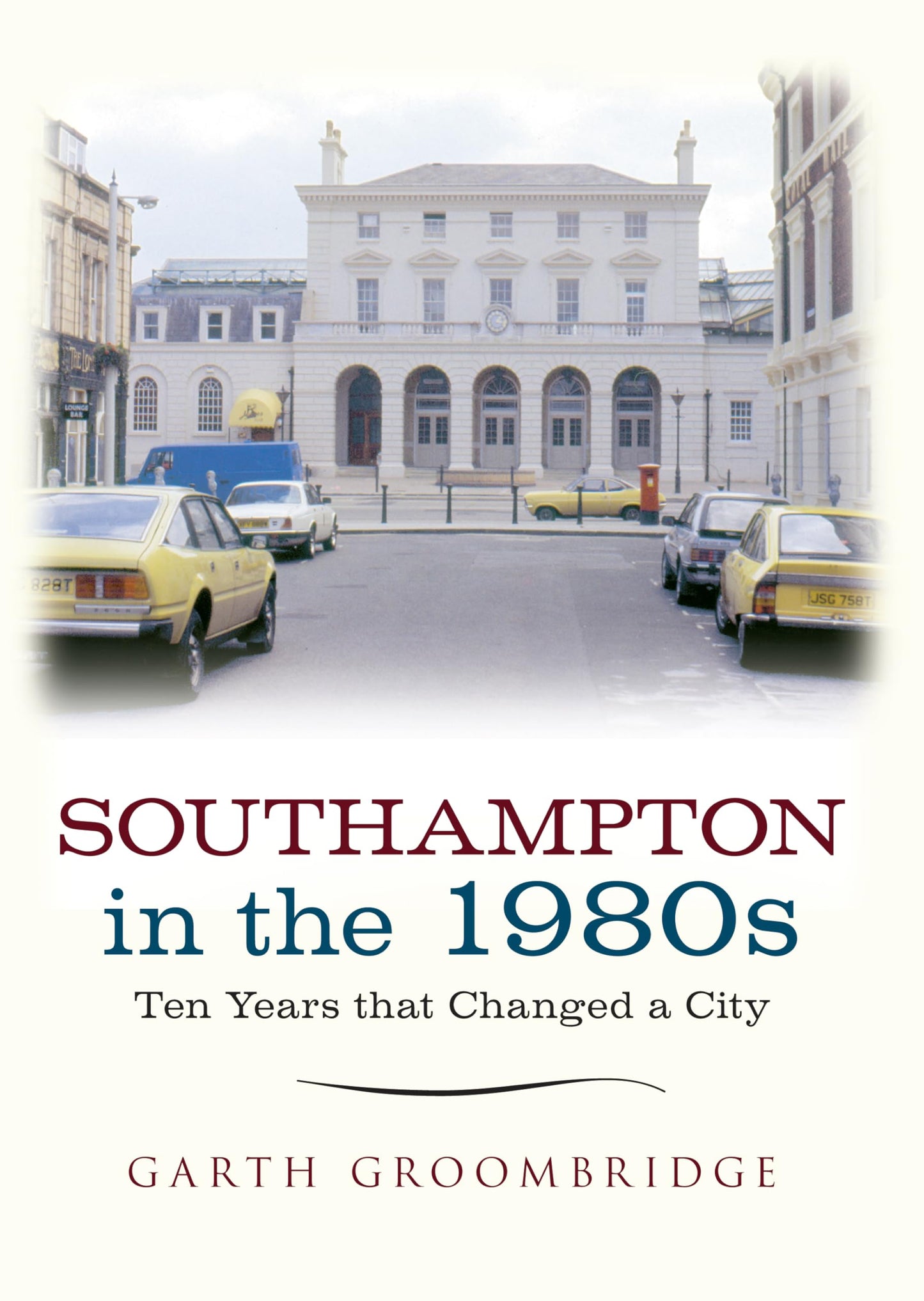 Southampton in den 1980er Jahren: Zehn Jahre, die eine Stadt veränderten von Garth Groombridge