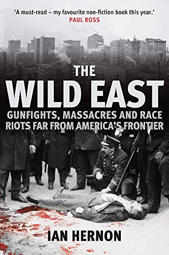 Wild East: Gunfights, Massacres & Race Riots Far From America's Frontier by Ian Hernon
