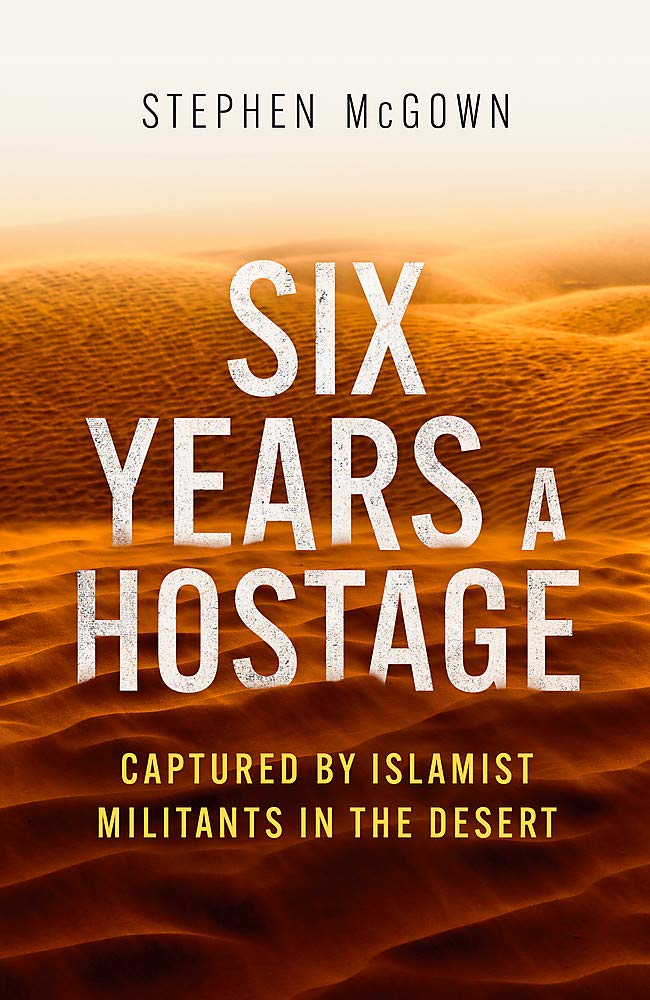 Six Years A Hostage: Captured By Islamist Militants in the Desert by Stephen McGown