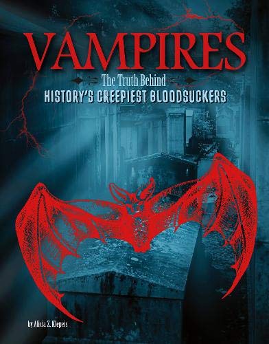 Vampires: The Truth Behind History's Creepiest Bloodsuckers by Alicia Z. Klepeis