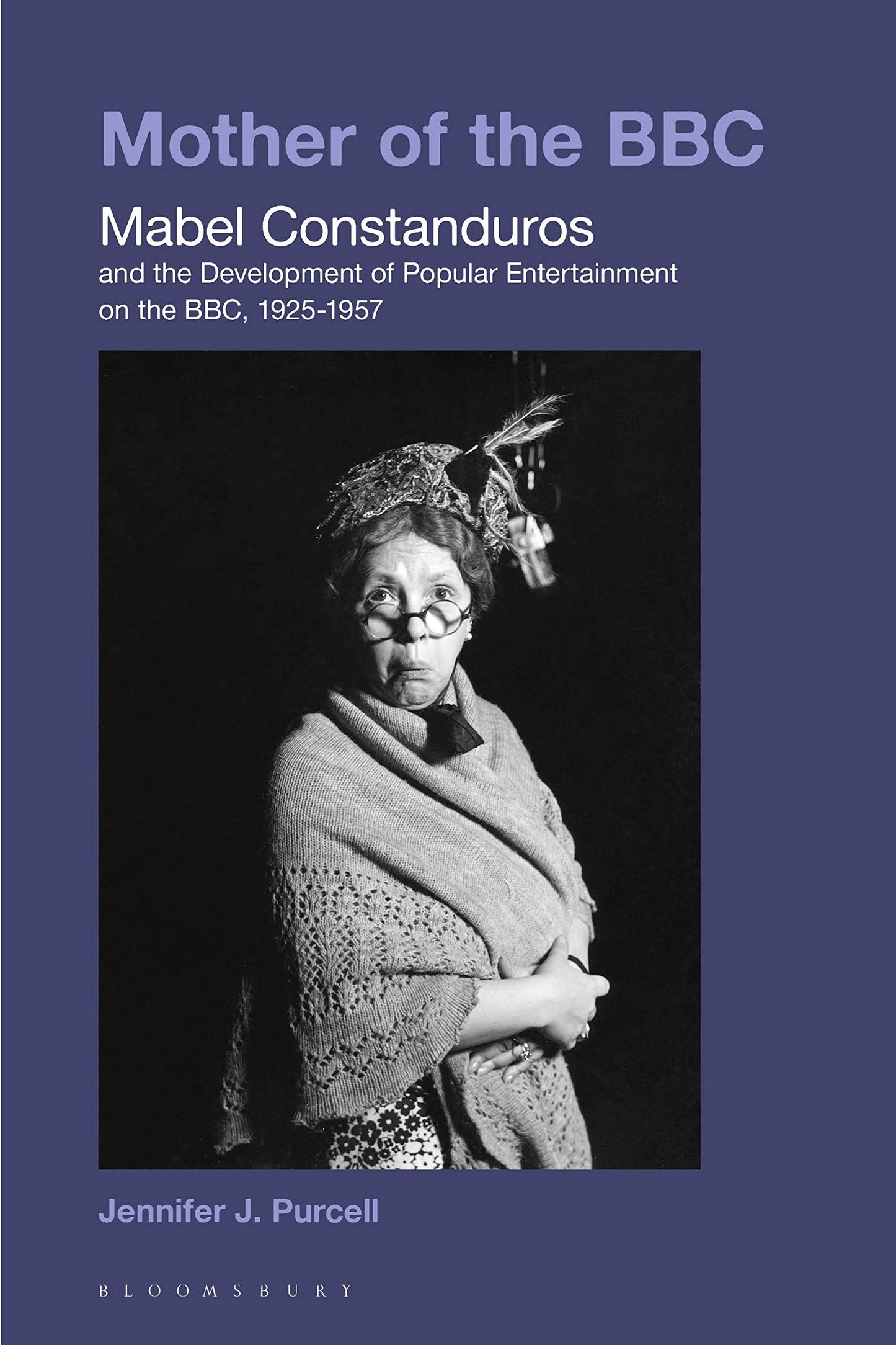 Mother Of The BBC: Mabel Constanduros by Jennifer J.Purcell