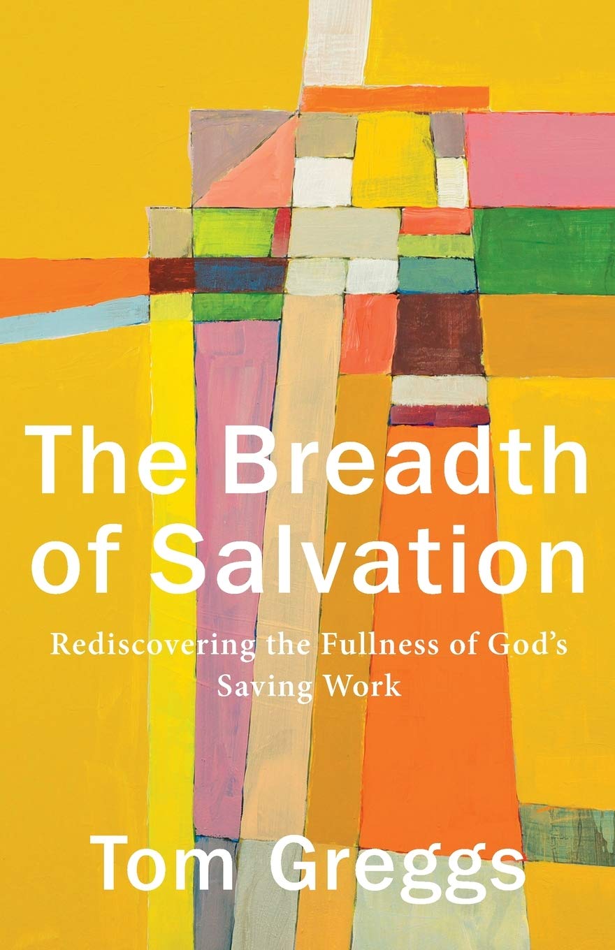 The Breadth of Salvation: Rediscovering the Fullness of God's Saving Work by Greggs, Tom