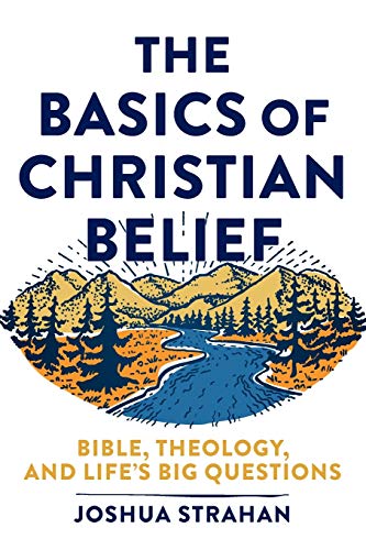 The Basics of Christian Belief: Bible, Theology, & Life's Big Questions by Joshua Strahan