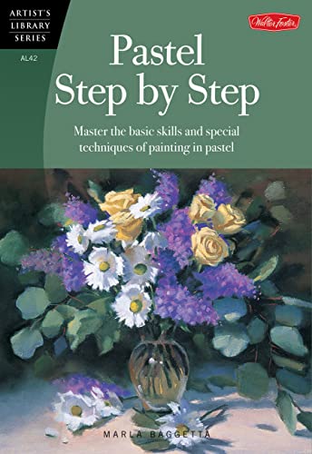 Pastel Step by Step: Master the basic skills and special techniques of painting in pastel by Marla Baggetta