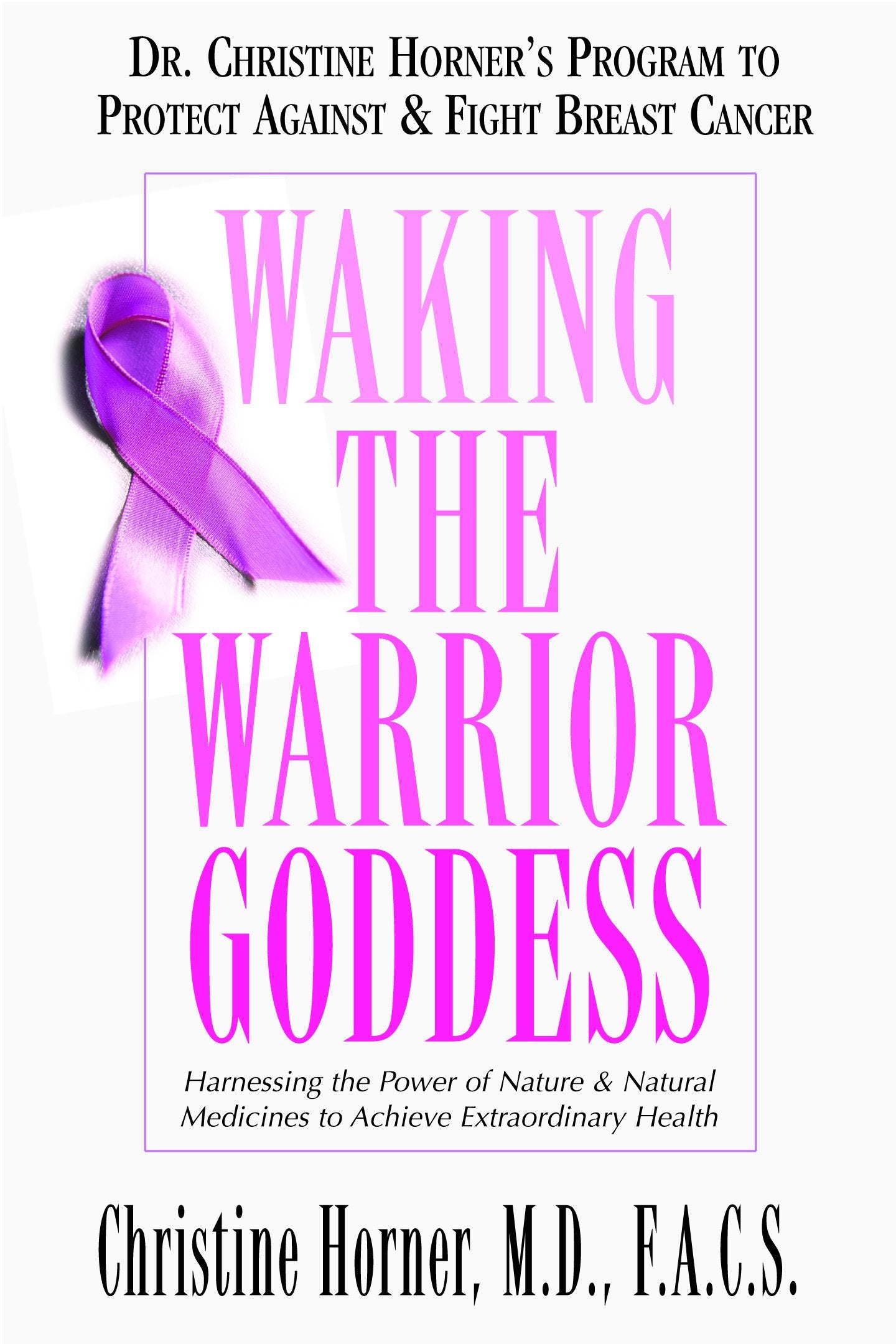 Waking the Warrior Goddess: Dr. Christine Horner's Program to Protect Against & Fight Breast Cancer by Horner, Christine
