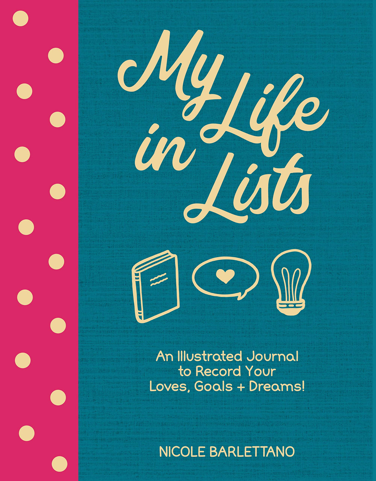 My Life in Lists: An Illustrated Journal to Record Your Loves, Goals + Dreams! by Nicole Barlettano