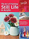 The Art of Painting Still Life in Acrylic by Harmon, Varvara | Robertson, Janice | Mayville, Elizabeth | Meola, Tracy