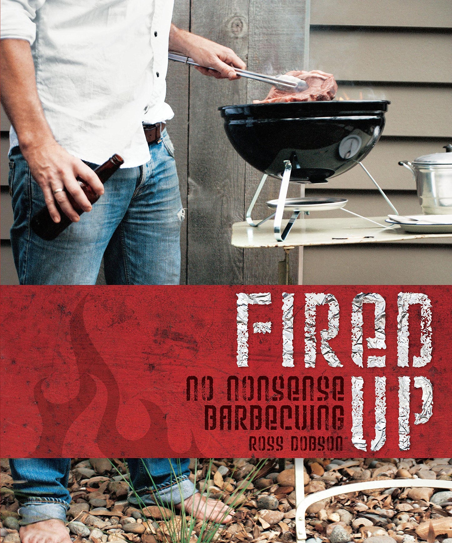 Fired Up: No Nonsense Barbecuing von Dobson, Ross