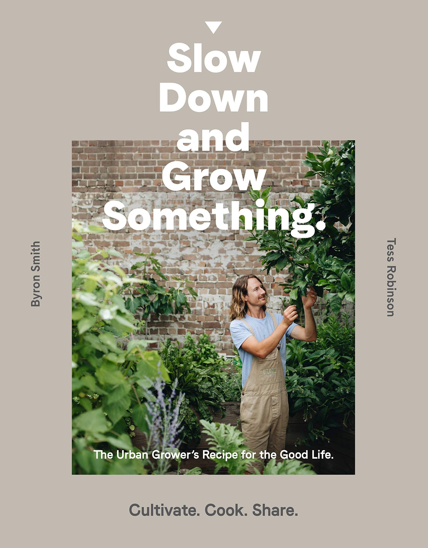 Slow Down and Grow Something: The Urban Grower's Recipe for the Good Life by Smith, Byron