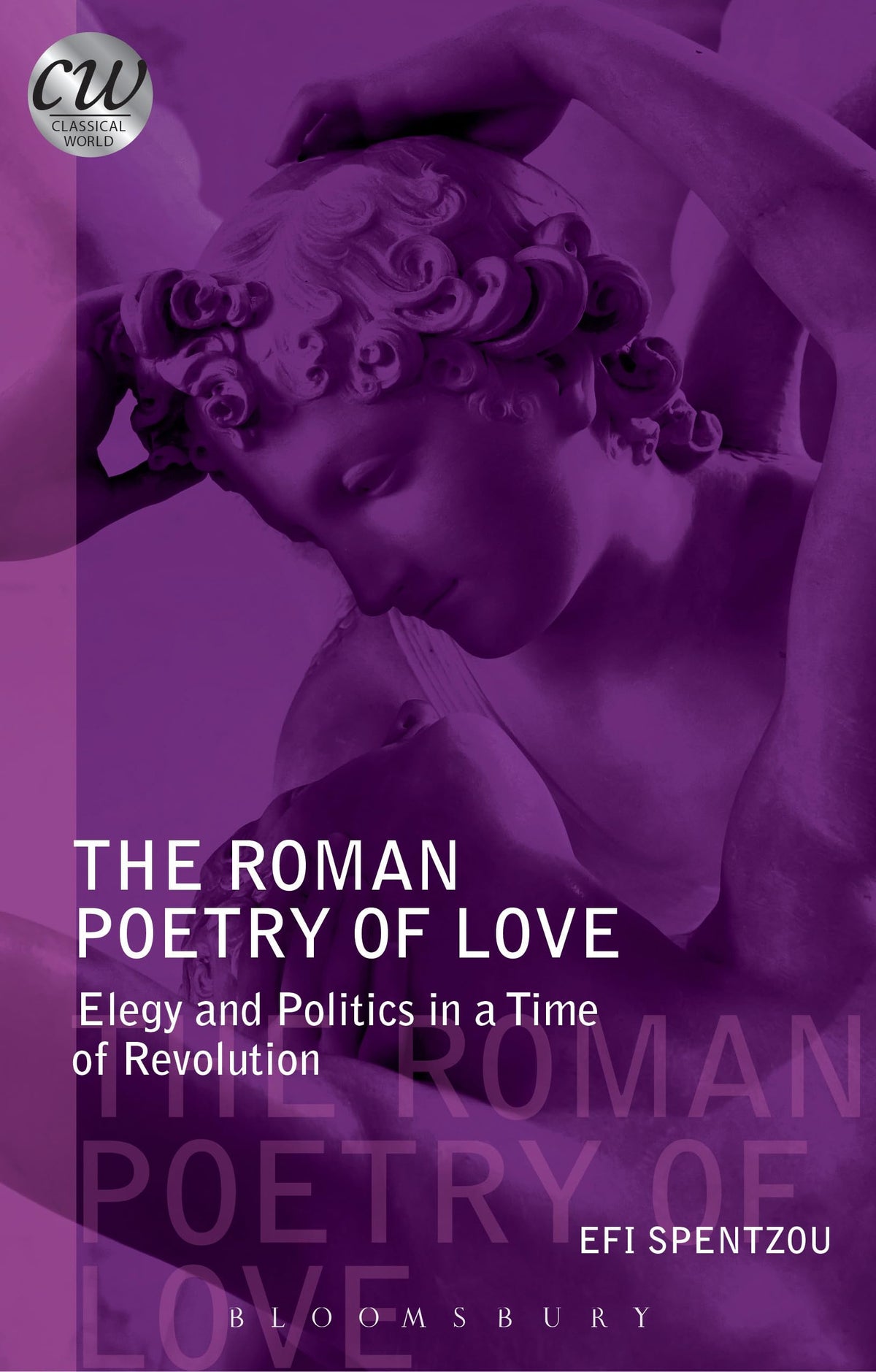 The Roman Poetry of Love: Elegy & Politics in a Time of Revolution (Classical World) by Efrossini Spentzou