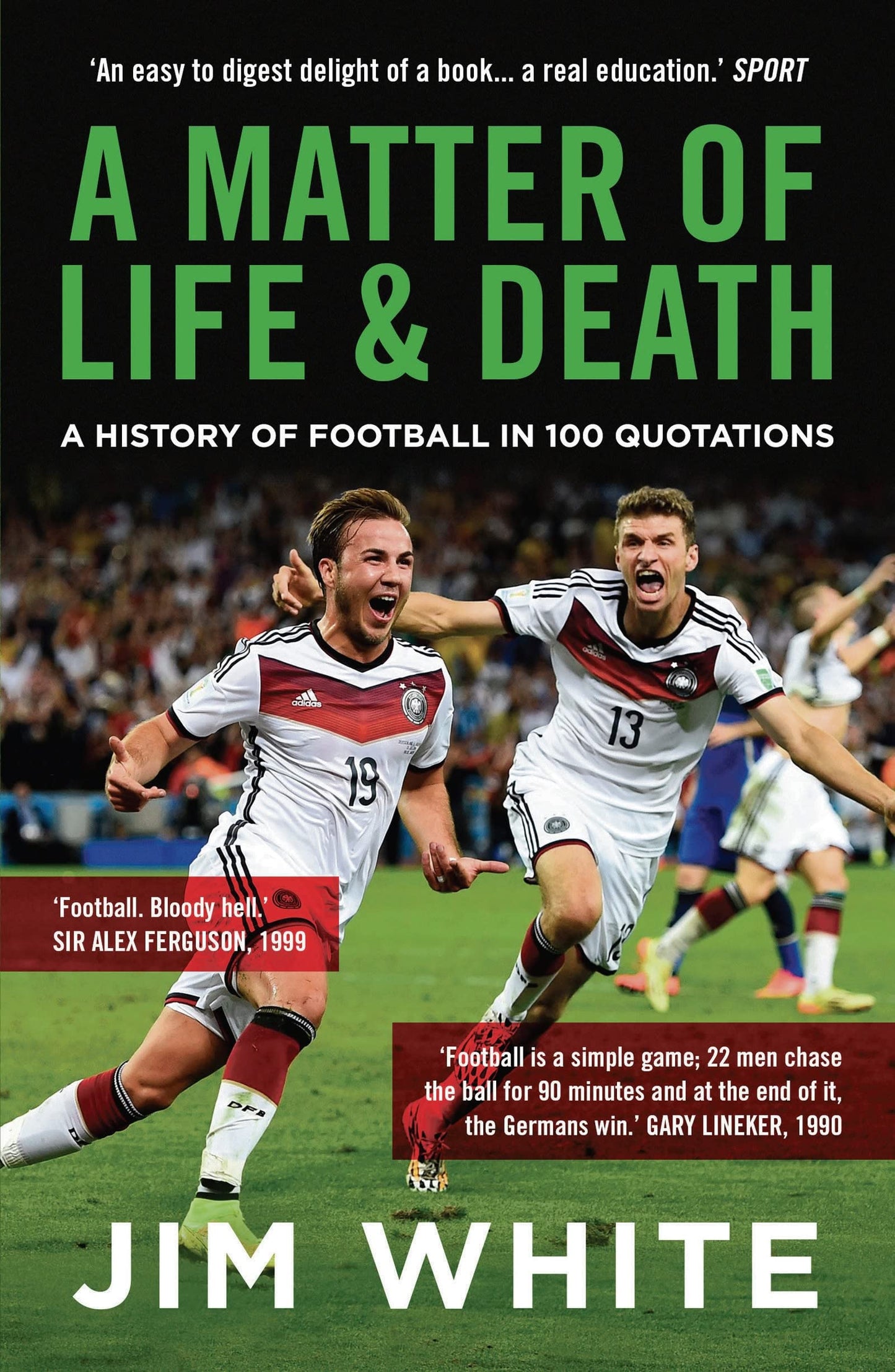 Matter Of Life & Death: A History of Football in 100 Quotations by Jim White