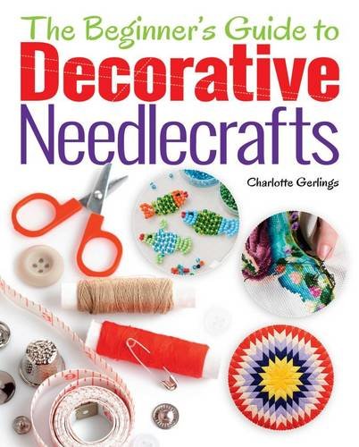 Beginner's Guide To Decorative Needlecrafts by Charlotte Gerlings