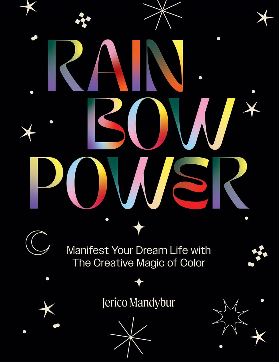 Rainbow Power: Manifestieren Sie Ihr Traumleben mit der kreativen Kraft der Farbe von Mandybur, Jerico