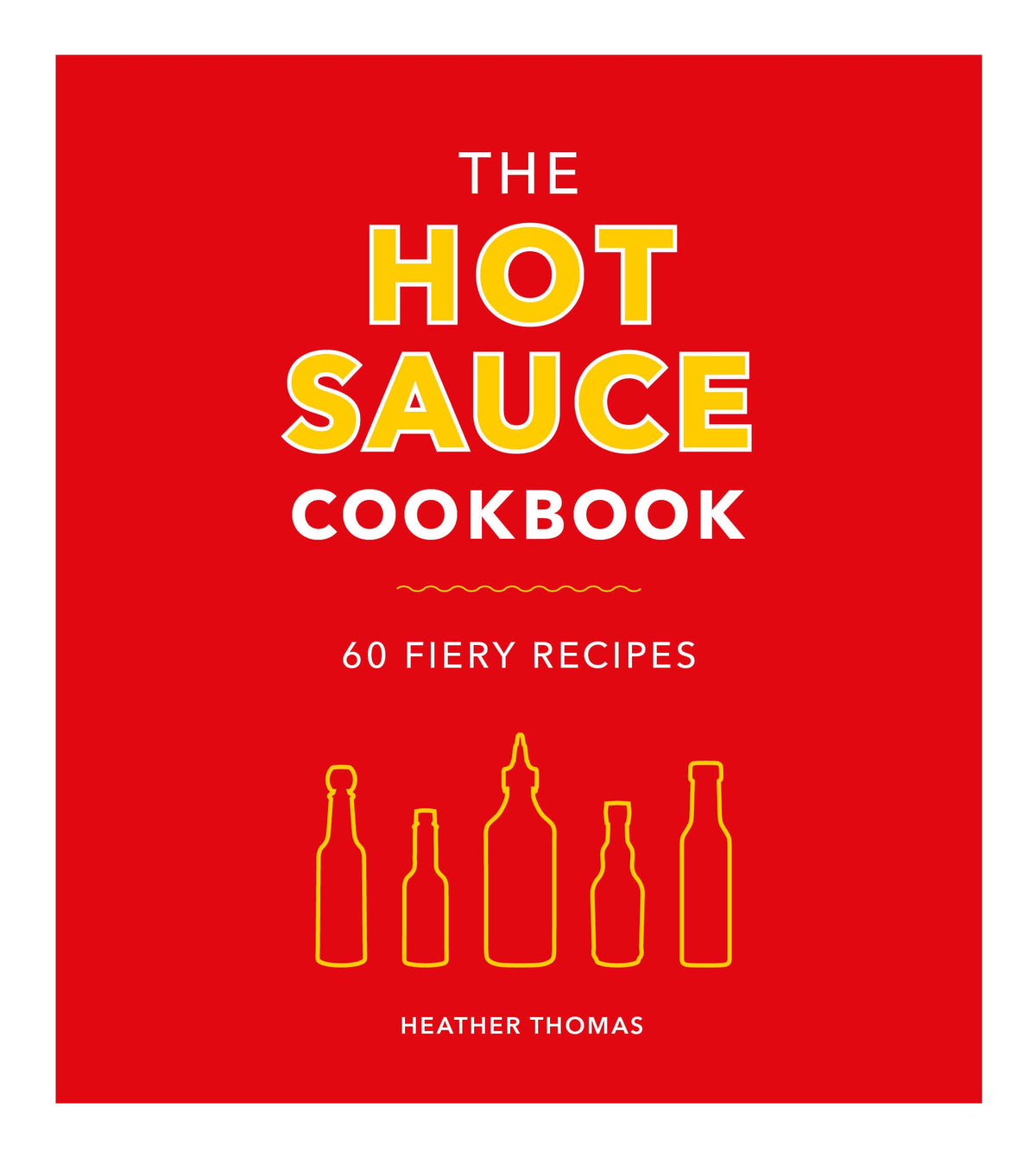Hot Sauce Cookbook: 60 Fiery Recipes by Thomas, Heather