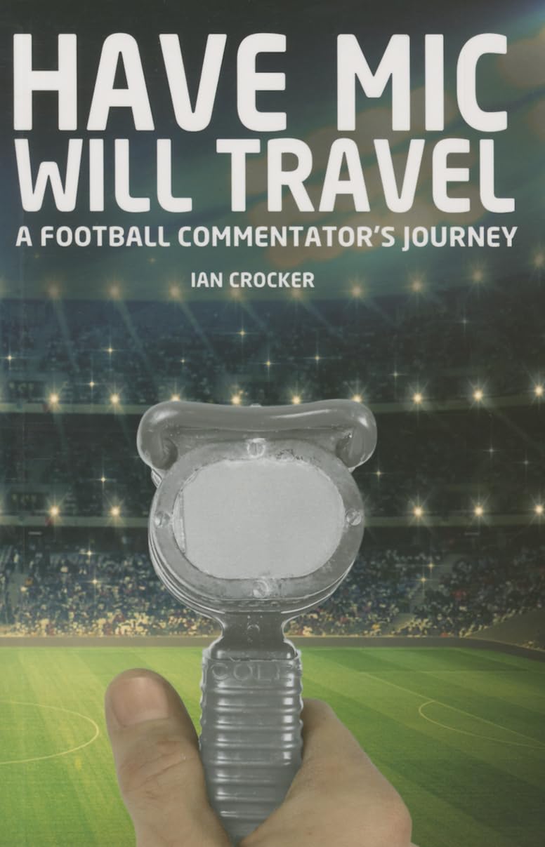 Have Mic Will Travel: A Football Commentator's Journey (shelf worn) by Crocker, Ian