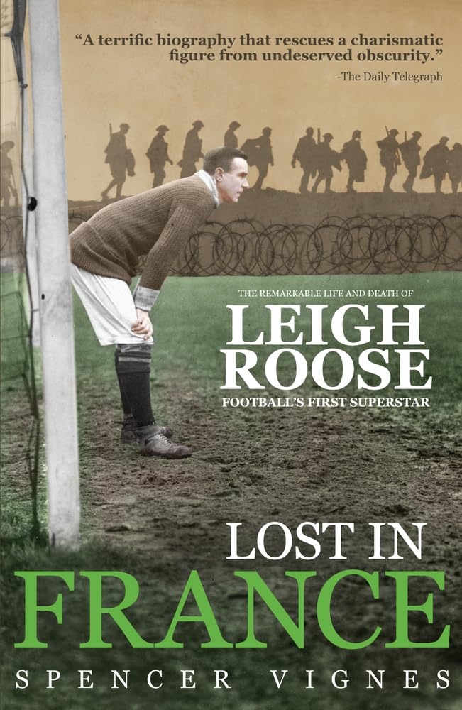 Lost In France: The Remarkable Life and Death of Leigh Roose, Football's First Superstar by Vignes, Spencer