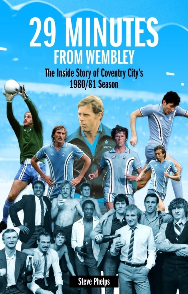 29 Minutes From Wembley: Coventry City's 1980/81 Season by Steve Phelps