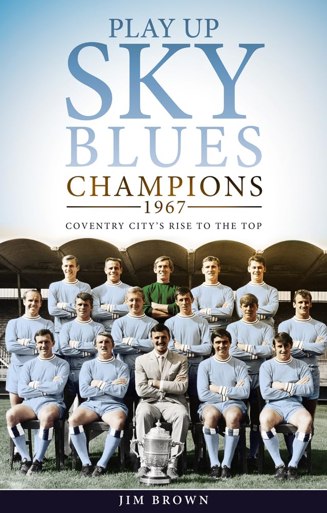 Play Up Sky Blues: Meister 1967 – Coventry Citys Aufstieg an die Spitze von Jim Brown