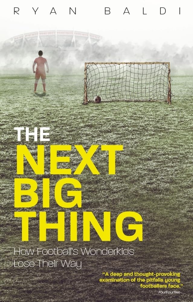 The Next Big Thing: How Football's Wonderkids Get Left Behind by Baldi, Ryan
