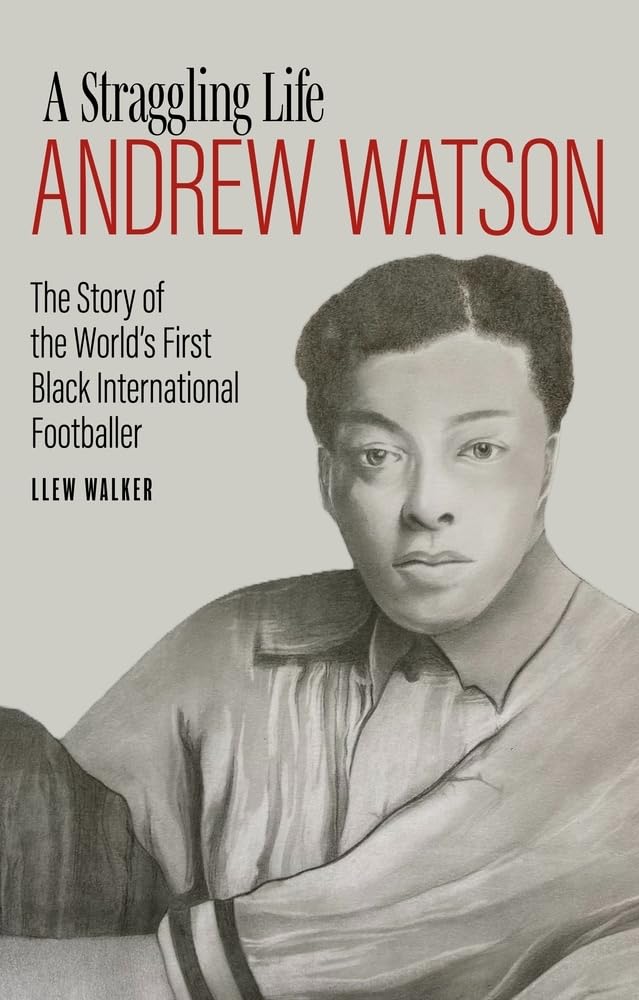 Straggling Life: Andrew Watson – Die Geschichte des ersten schwarzen internationalen Fußballspielers der Welt von Lew Walker