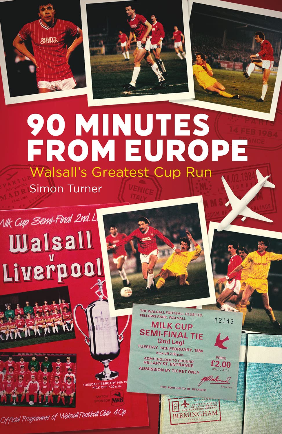 90 Minutes from Europe: Walsalls Greatest Cup Run by Simon Turner