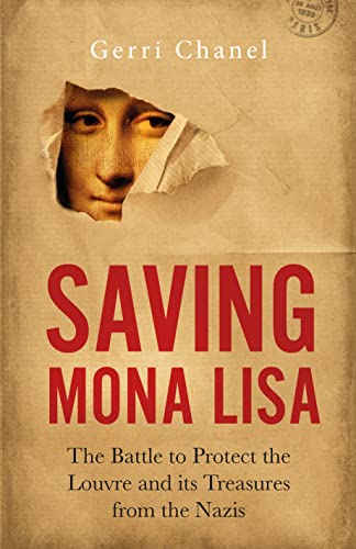 Saving Mona Lisa: the Battle to Protect the Louvre & its Treasures from the Nazis by Gerri Chanel