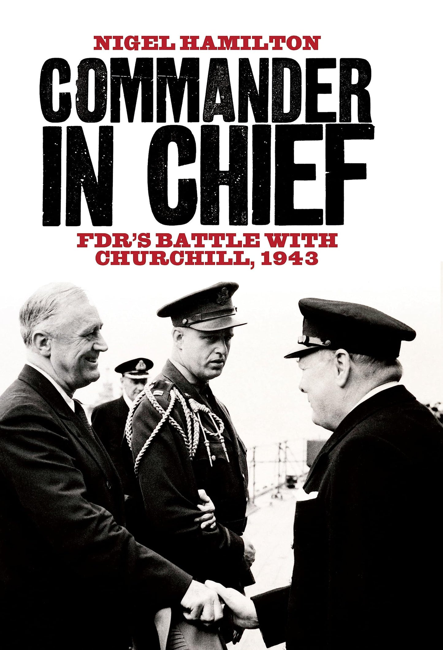 Oberbefehlshaber: Roosevelts Kampf mit Churchill, 1943 von Nigel Hamilton