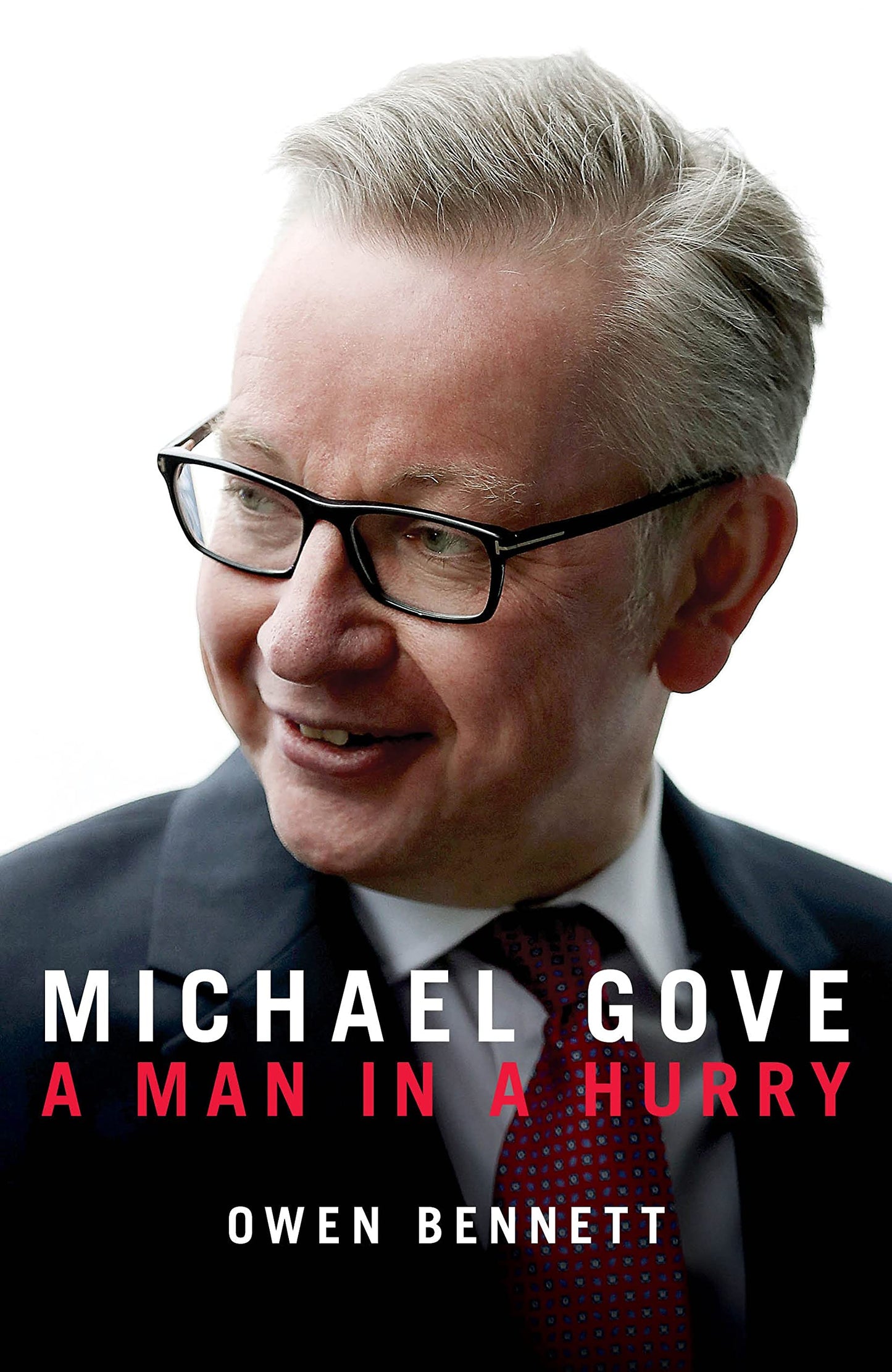 Michael Gove: A Man In A Hurry by Owen Bennett
