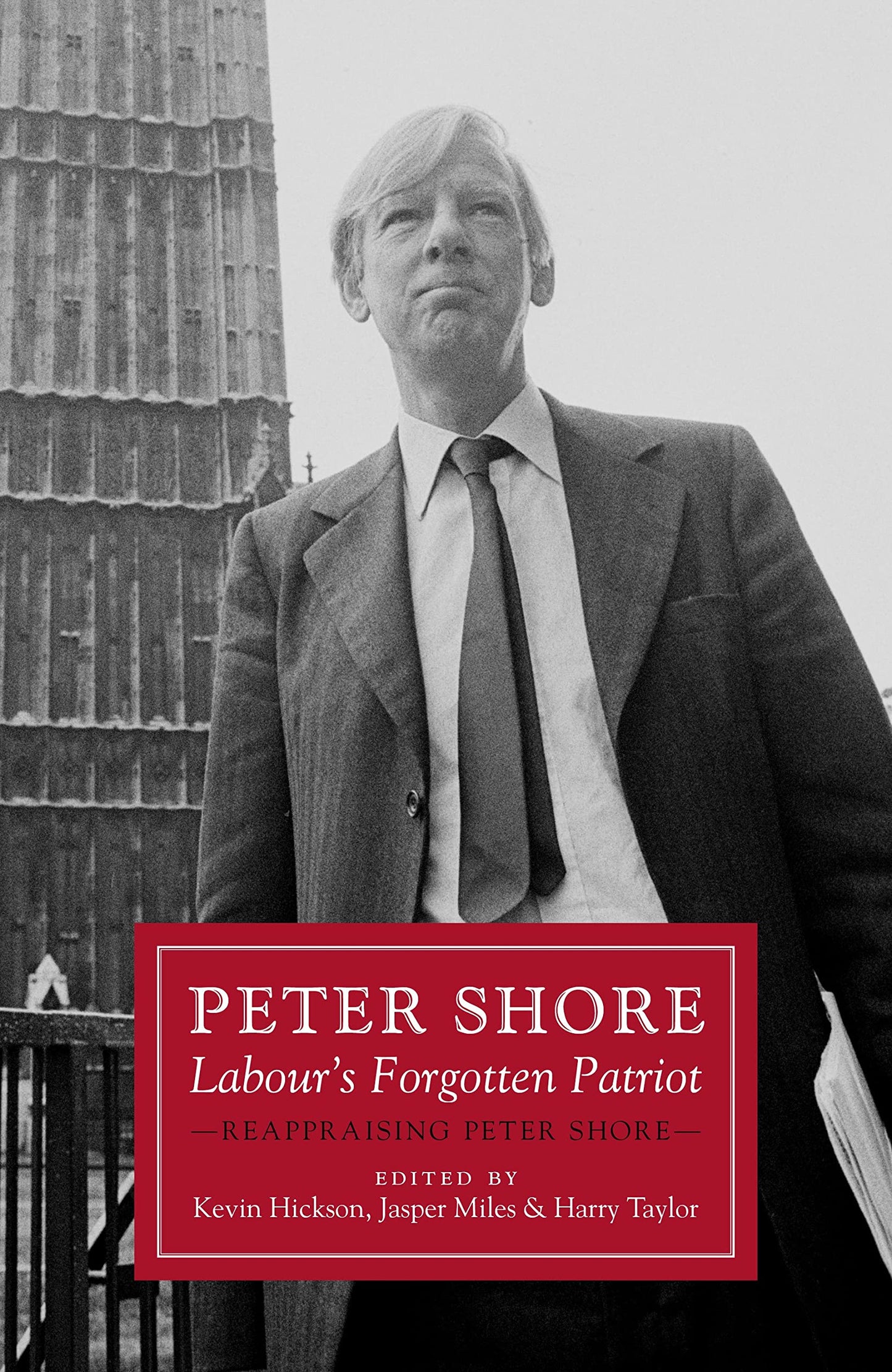 Peter Shore: Labour's Forgotten Patriot by Hickson, Kevin