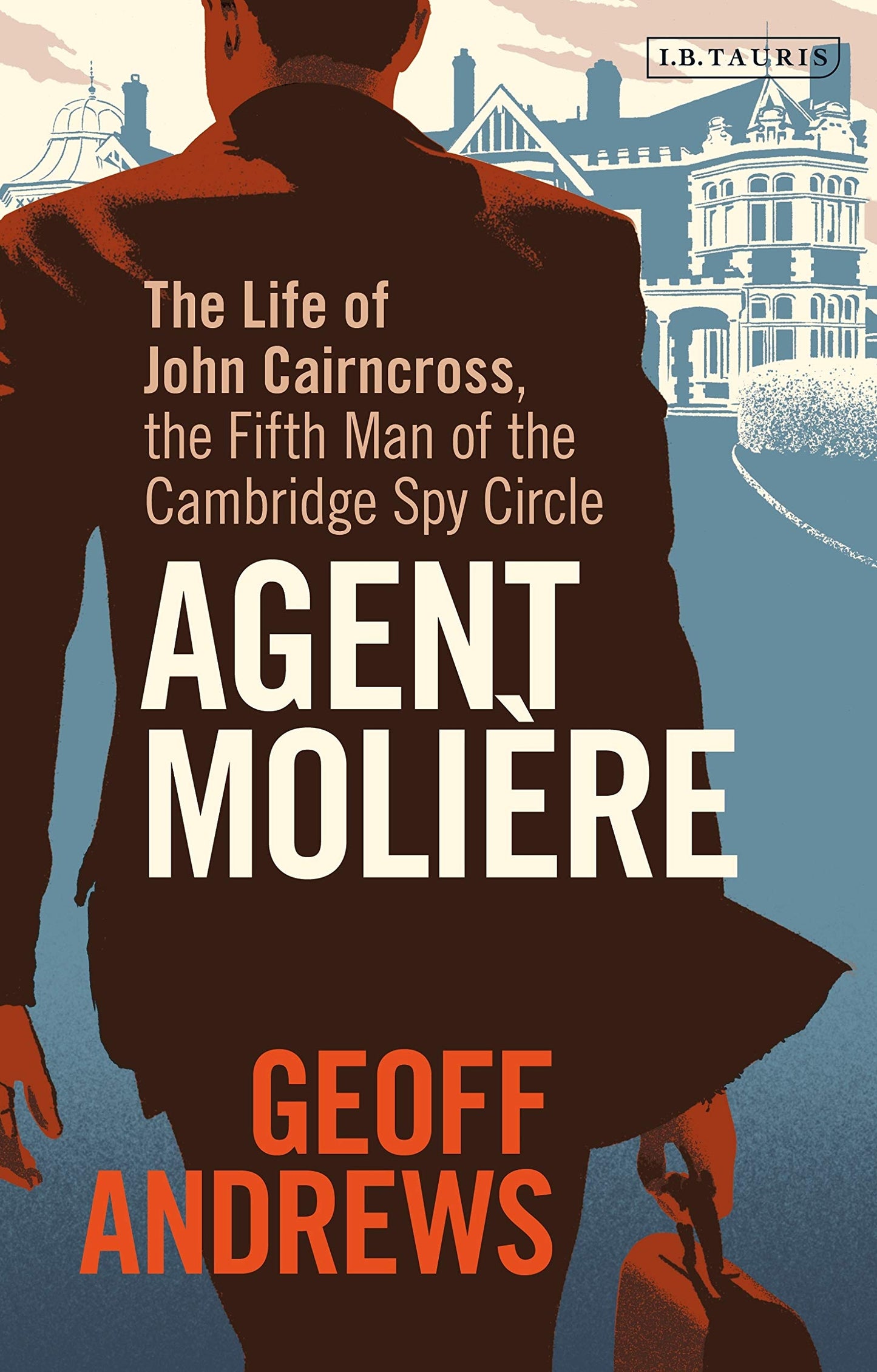 Agent Molière: Das Leben von John Cairncross, dem fünften Mann des Cambridge Spy Circle von Geoff Andrews