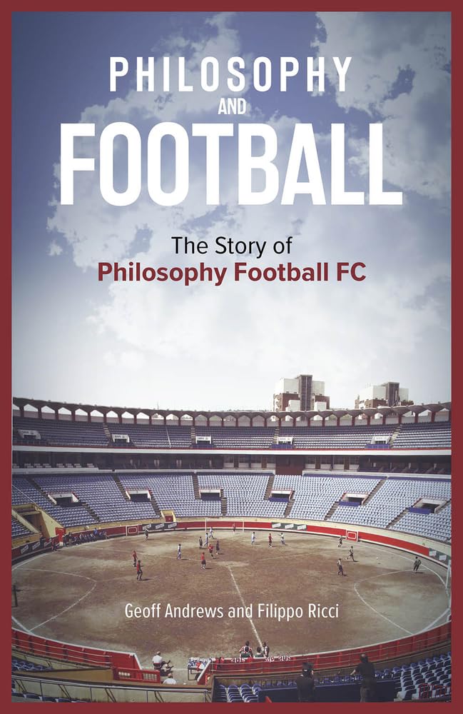 Philosophie & Fußball: Die Geschichte von Philosophy Football FC von Geoff Andrews und Filippo Ricci
