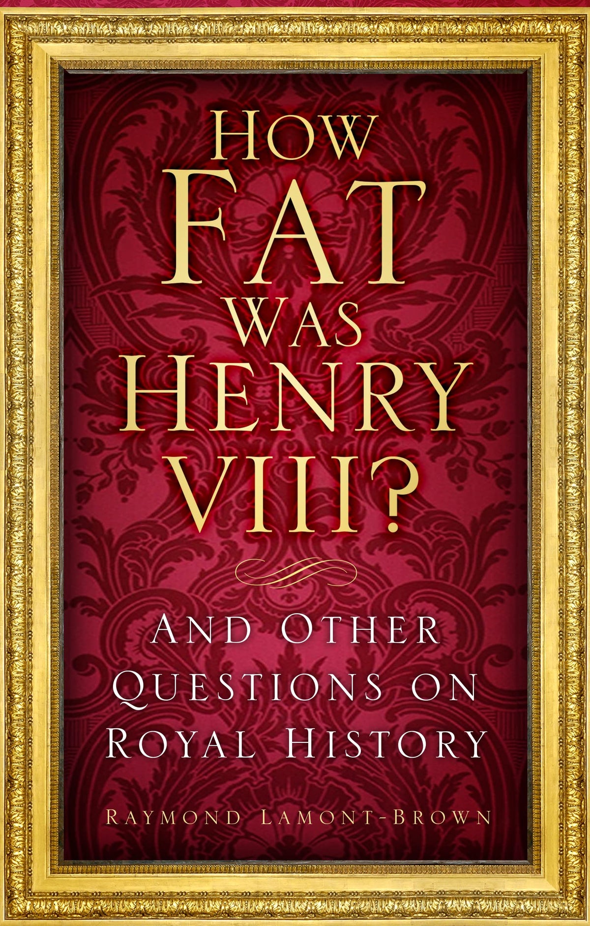 Wie dick war Heinrich VIII.?: Und andere Fragen zur königlichen Geschichte von Raymond Lamont-Brown