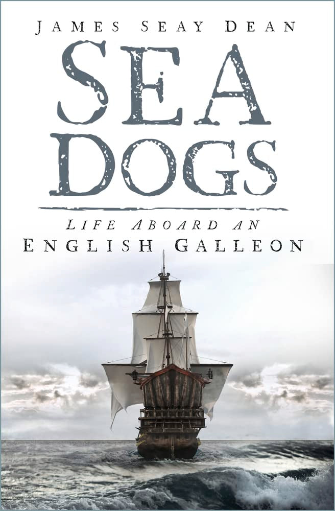 Sea Dogs: Life Aboard an English Galleon by Dean, James Seay