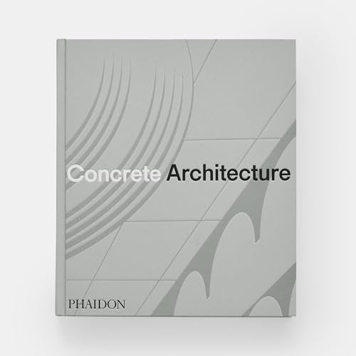 Konkrete Architektur: Die ultimative Sammlung von Phaidon Editors | Sam Lubell | Greg Goldin