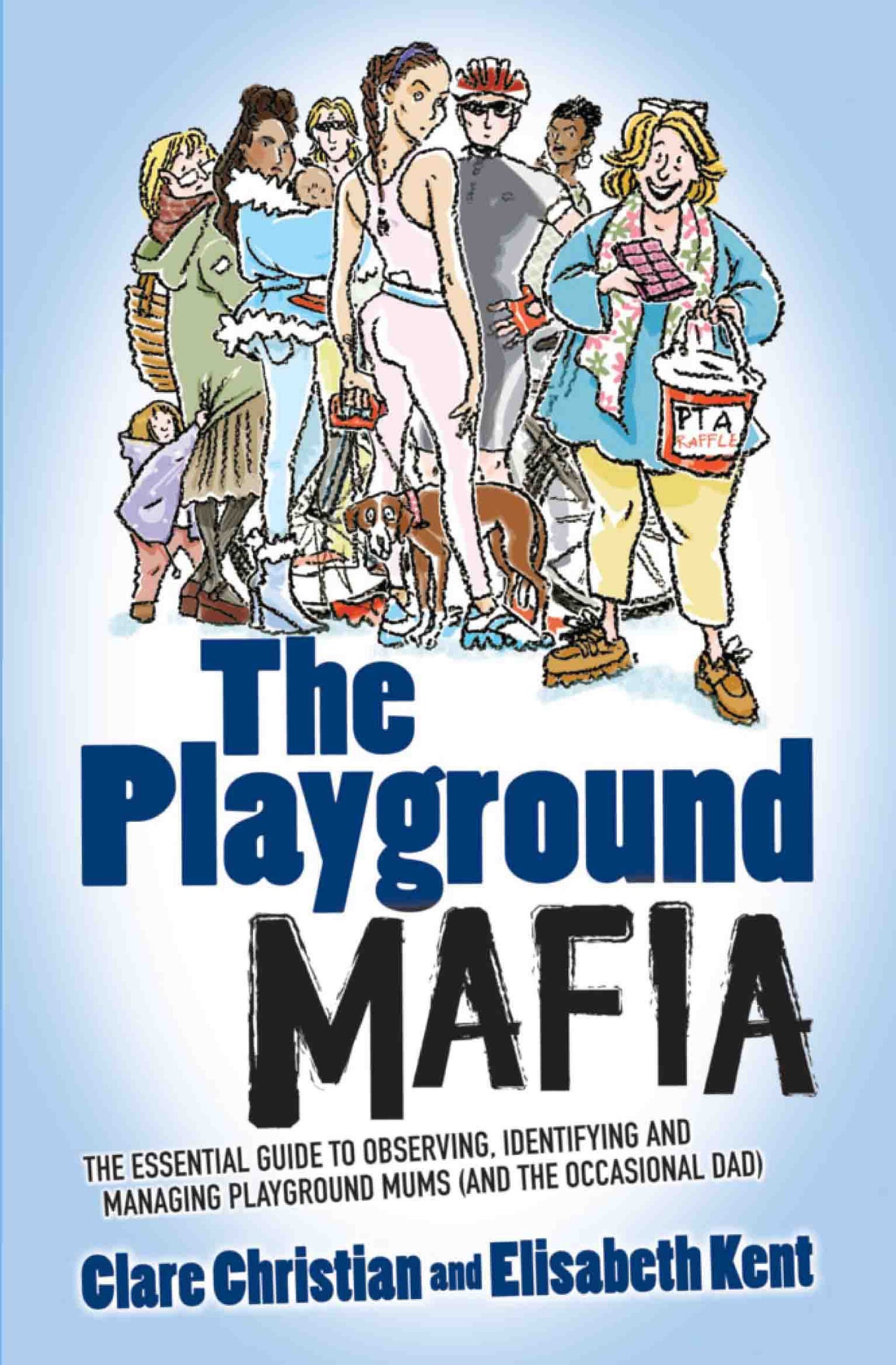 Spielplatz-Mafia: Der unverzichtbare Leitfaden zum Beobachten, Identifizieren und Verwalten von Spielplatzmüttern (und gelegentlichen Vätern) von Christian, Clare | Kent, Elisabeth