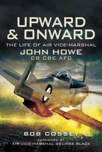 Aufwärts und vorwärts: Das Leben von Air Vice-Marshall John Howe von Bob Cossey