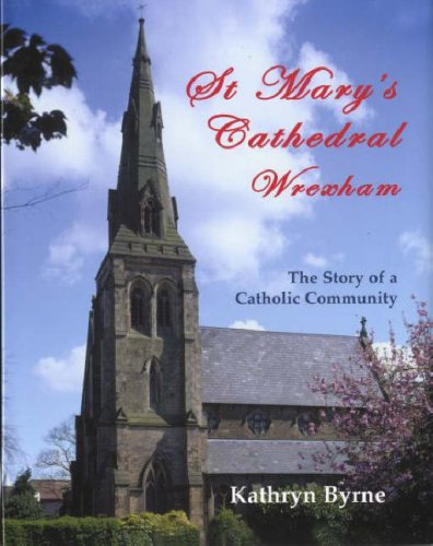 St Mary's Cathedral Wrexham: The Story of a Catholic Community by Kathryn Byrne