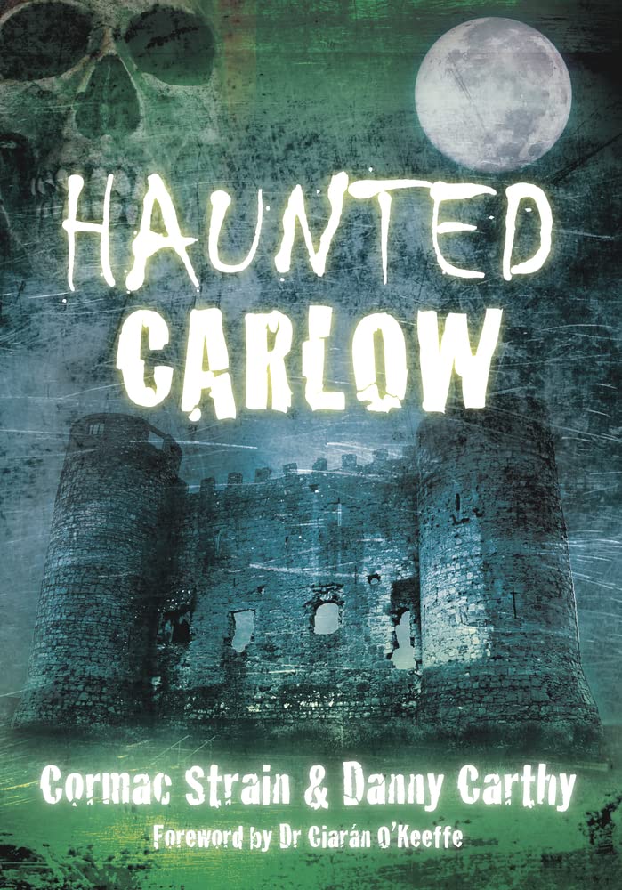 Haunted Carlow (Ireland) by Cormac Strain & Danny Carthy
