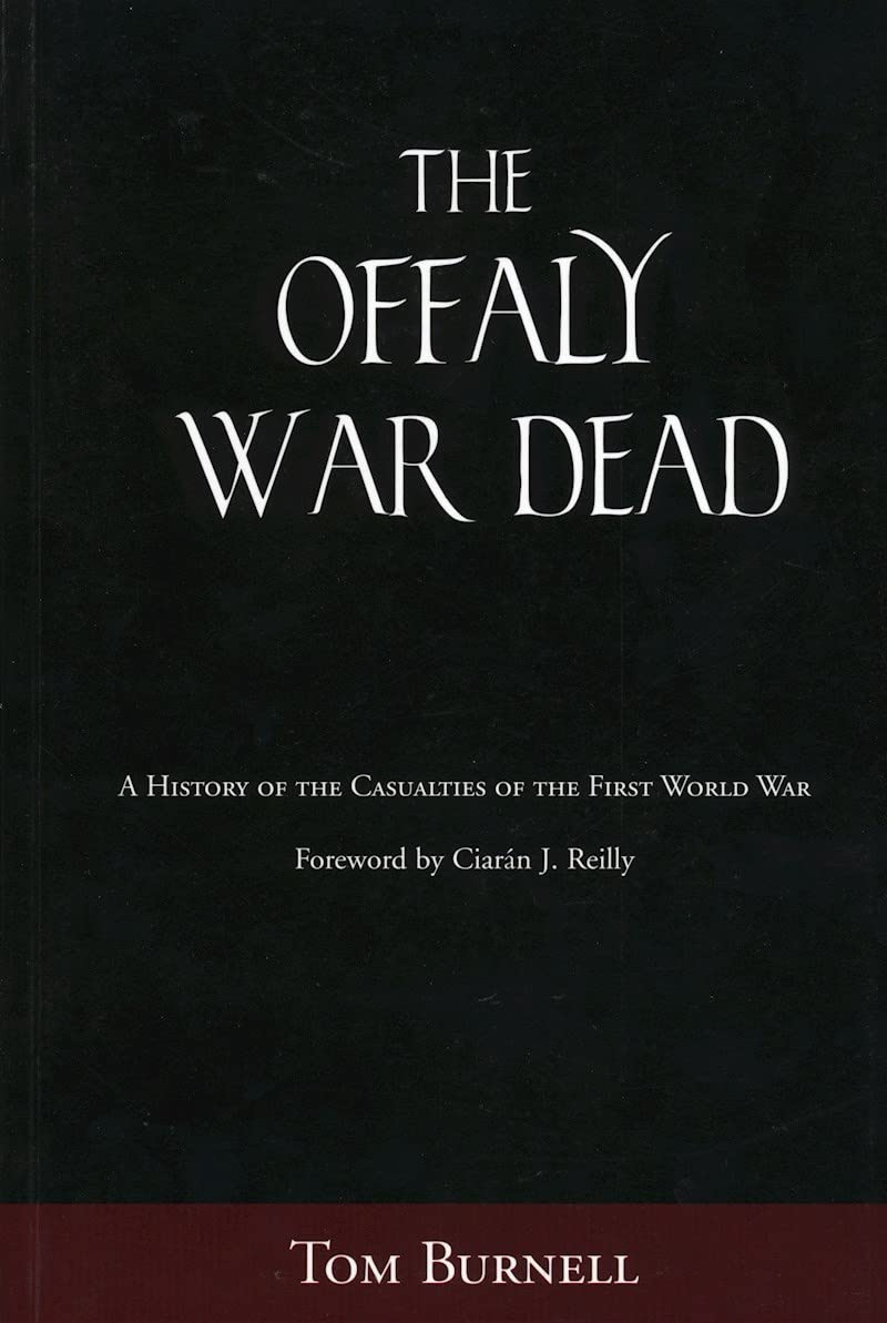 Offaly War Dead: A History of the Casualties of the Great War by Tom Burnell