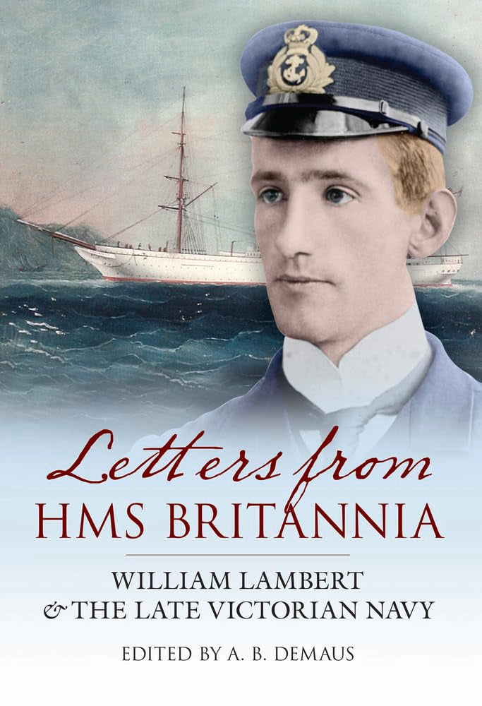 Letters From HMS Britannia: William Lambert & the Late Victorian Navy by ed. A.B.Demaus