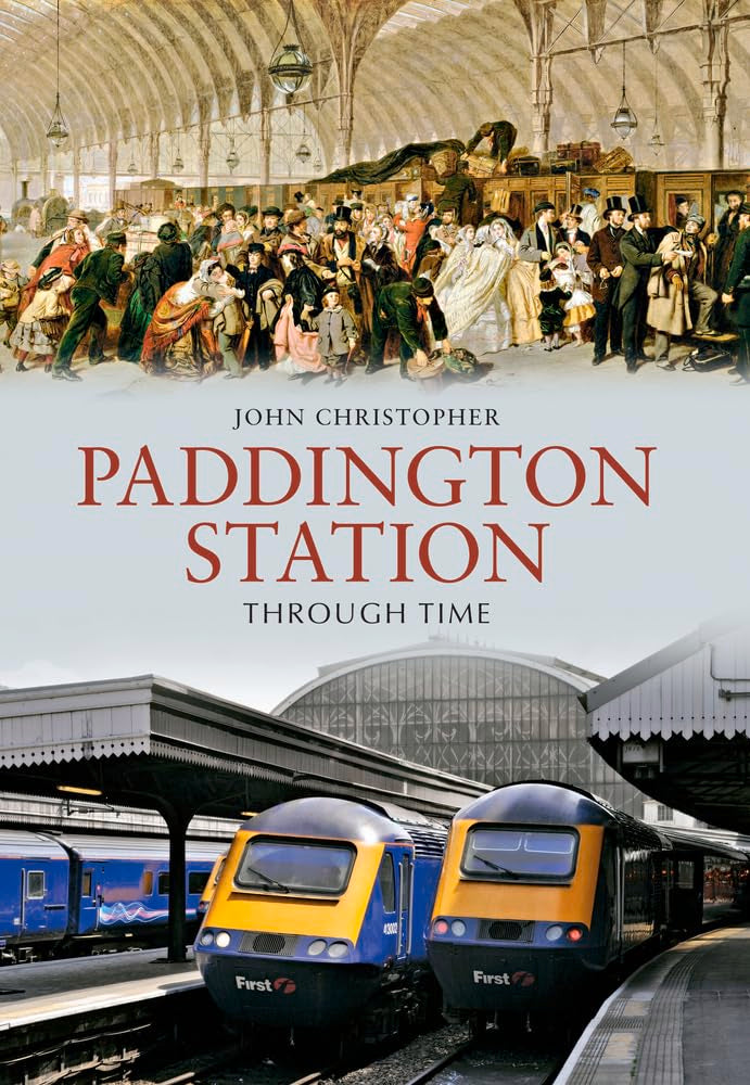 Paddington Station Through Time (London) by John Christopher