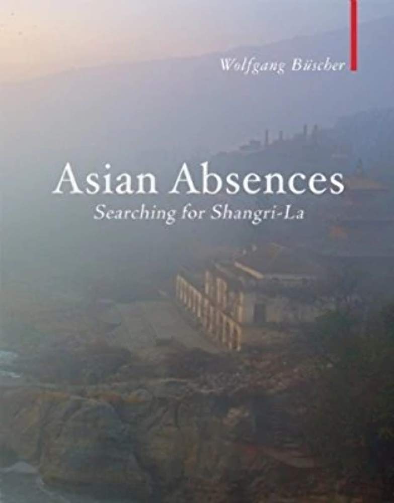 Asian Absences: Searching For Shangri-La von Wolfgang Buscher