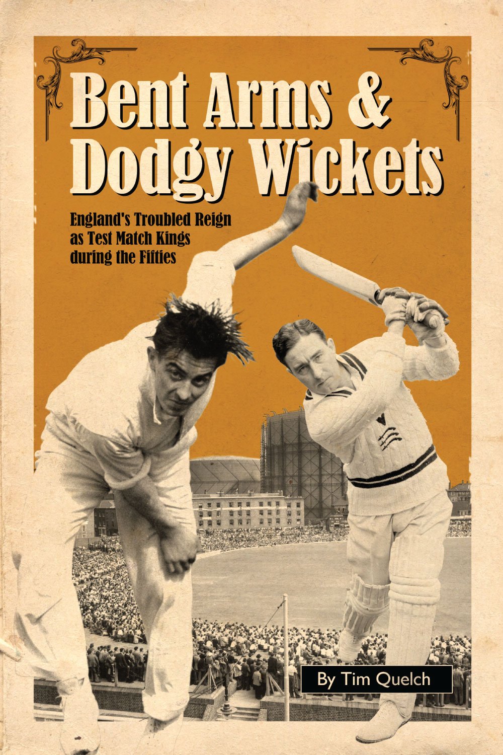 Bent Arms & Dodgy Wickets von Tim Quelch
